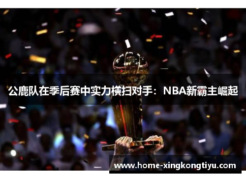 公鹿队在季后赛中实力横扫对手：NBA新霸主崛起